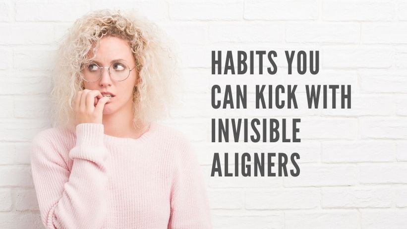 Habits you can kick during your Invisible Aligners treatment